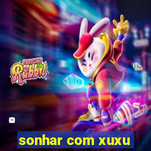 sonhar com xuxu